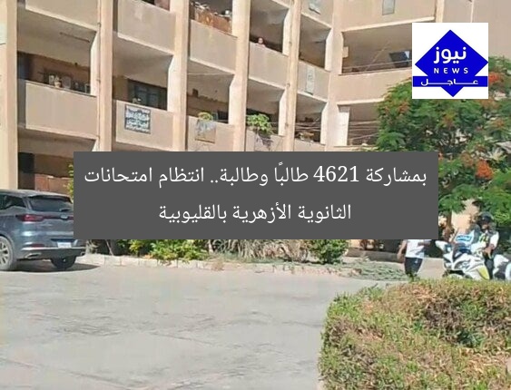 بمشاركة 4621 طالبًا وطالبة.. انتظام امتحانات الثانوية الأزهرية بالقليوبية
