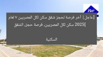 [عاجل| آخر فرصة لحجز شقق سكن لكل المصريين 7 لعام 2025]  
سكن لكل المصريين, فرصة حجز, الشقق السكنية