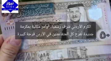 الكرم الأردني شرف رسميًا.. أوامر ملكية بمكرمة جديدة تُفرّح كل المتقاعدين في الأردن فرحة كبيرة