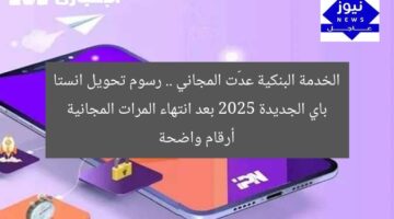 الخدمة البنكية عدّت المجاني .. رسوم تحويل انستا باي الجديدة 2025 بعد انتهاء المرات المجانية أرقام واضحة