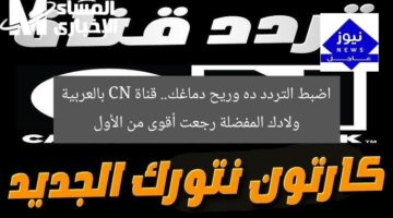 اضبط التردد ده وريح دماغك.. قناة CN بالعربية ولادك المفضلة رجعت أقوى من الأول