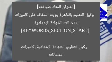 [العنوان المعاد صياغته]  
وكيل التعليم بالقاهرة يوجه الحفاظ على كاميرات امتحانات الشهادة الإعدادية  

[KEYWORDS_SECTION_START]  
وكيل التعليم, الشهادة الإعدادية, كاميرات امتحانات