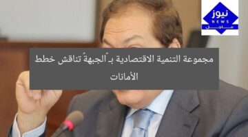 مجموعة التنمية الاقتصادية بـ «الجبهة» تناقش خطط الأمانات