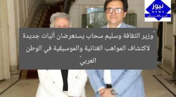 “وزير الثقافة وسليم سحاب يستعرضان آليات جديدة لاكتشاف المواهب الغنائية والموسيقية في الوطن العربي”