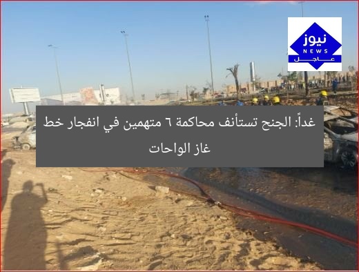 غداً: الجنح تستأنف محاكمة 6 متهمين في انفجار خط غاز الواحات