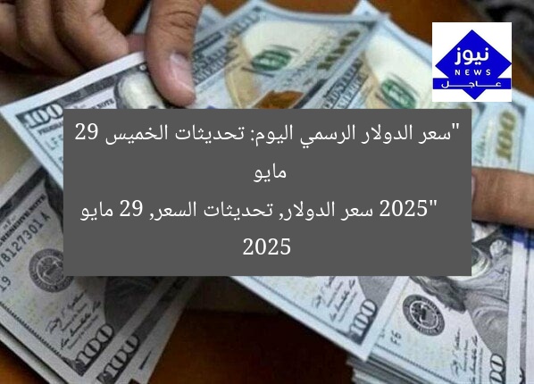 “سعر الدولار الرسمي اليوم: تحديثات الخميس 29 مايو 2025”
سعر الدولار, تحديثات السعر, 29 مايو 2025