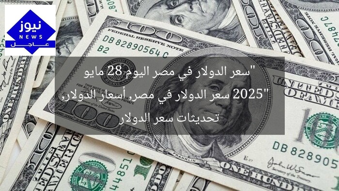 “سعر الدولار في مصر اليوم 28 مايو 2025”
سعر الدولار في مصر, أسعار الدولار, تحديثات سعر الدولار