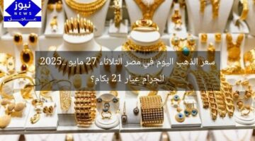 سعر الذهب اليوم في مصر الثلاثاء 27 مايو 2025.. الجرام عيار 21 بكام؟