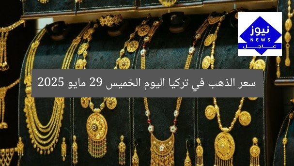 سعر الذهب في تركيا اليوم الخميس 29 مايو 2025