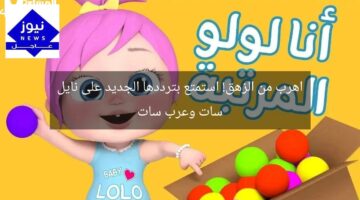 اهرب من الزهق! استمتع بترددها الجديد على نايل سات وعرب سات
