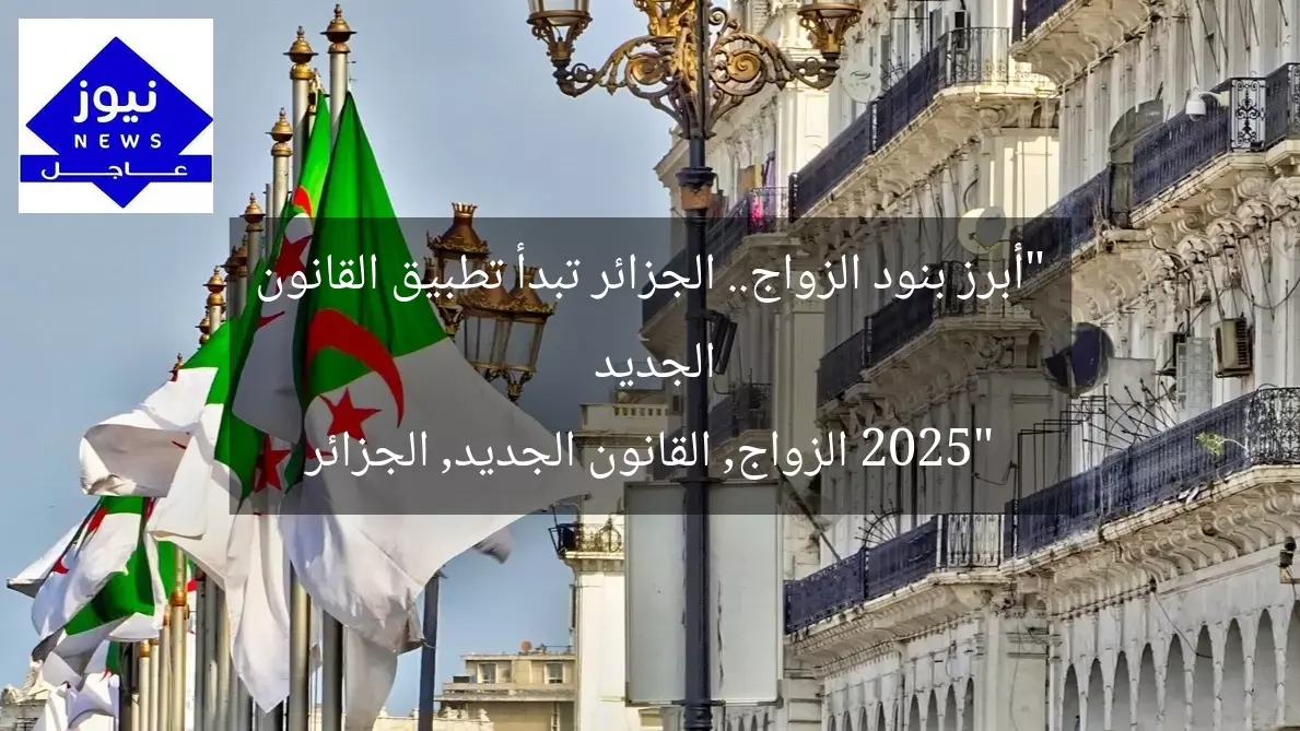 “أبرز بنود الزواج.. الجزائر تبدأ تطبيق القانون الجديد 2025”
الزواج, القانون الجديد, الجزائر