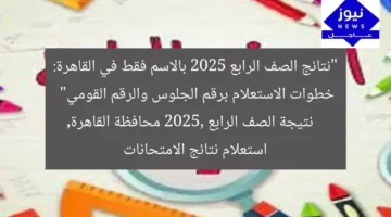 “نتائج الصف الرابع 2025 بالاسم فقط في القاهرة: خطوات الاستعلام برقم الجلوس والرقم القومي”  
نتيجة الصف الرابع 2025, محافظة القاهرة, استعلام نتائج الامتحانات