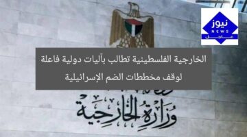 الخارجية الفلسطينية تطالب بآليات دولية فاعلة لوقف مخططات الضم الإسرائيلية