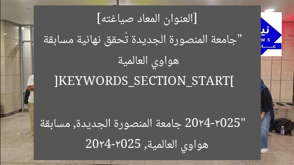 [العنوان المعاد صياغته]  
“جامعة المنصورة الجديدة تُحقق نهائية مسابقة هواوي العالمية 2024-2025”  

[KEYWORDS_SECTION_START]  
جامعة المنصورة الجديدة, مسابقة هواوي العالمية, 2024-2025