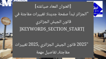 [العنوان المعاد صياغته]  
“الجزائر تبدأ صفحة جديدة: تغييرات مفاجئة في قانون الجيش الجزائري 2025”  

[KEYWORDS_SECTION_START]  
قانون الجيش الجزائري 2025, تغييرات مفاجئة, تفاصيل مهمة