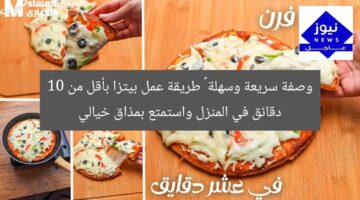 وصفة سريعة وسهلة … طريقة عمل بيتزا بأقل من 10 دقائق في المنزل واستمتع بمذاق خيالي