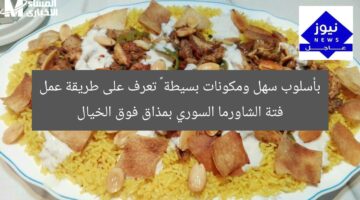 بأسلوب سهل ومكونات بسيطة … تعرف على طريقة عمل فتة الشاورما السوري بمذاق فوق الخيال