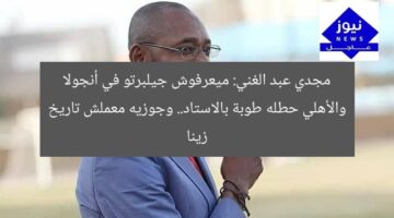 مجدي عبد الغني: ميعرفوش جيلبرتو في أنجولا والأهلي حطله طوبة بالاستاد.. وجوزيه معملش تاريخ زينا