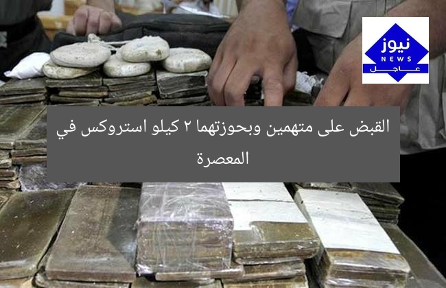 القبض على متهمين وبحوزتهما 2 كيلو استروكس في المعصرة