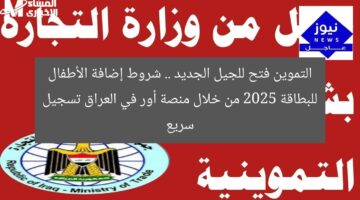 التموين فتح للجيل الجديد .. شروط إضافة الأطفال للبطاقة 2025 من خلال منصة أور في العراق تسجيل سريع