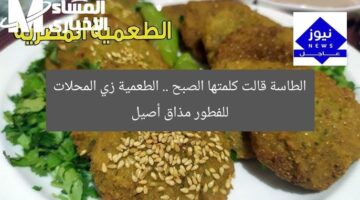 الطاسة قالت كلمتها الصبح .. الطعمية زي المحلات للفطور مذاق أصيل
