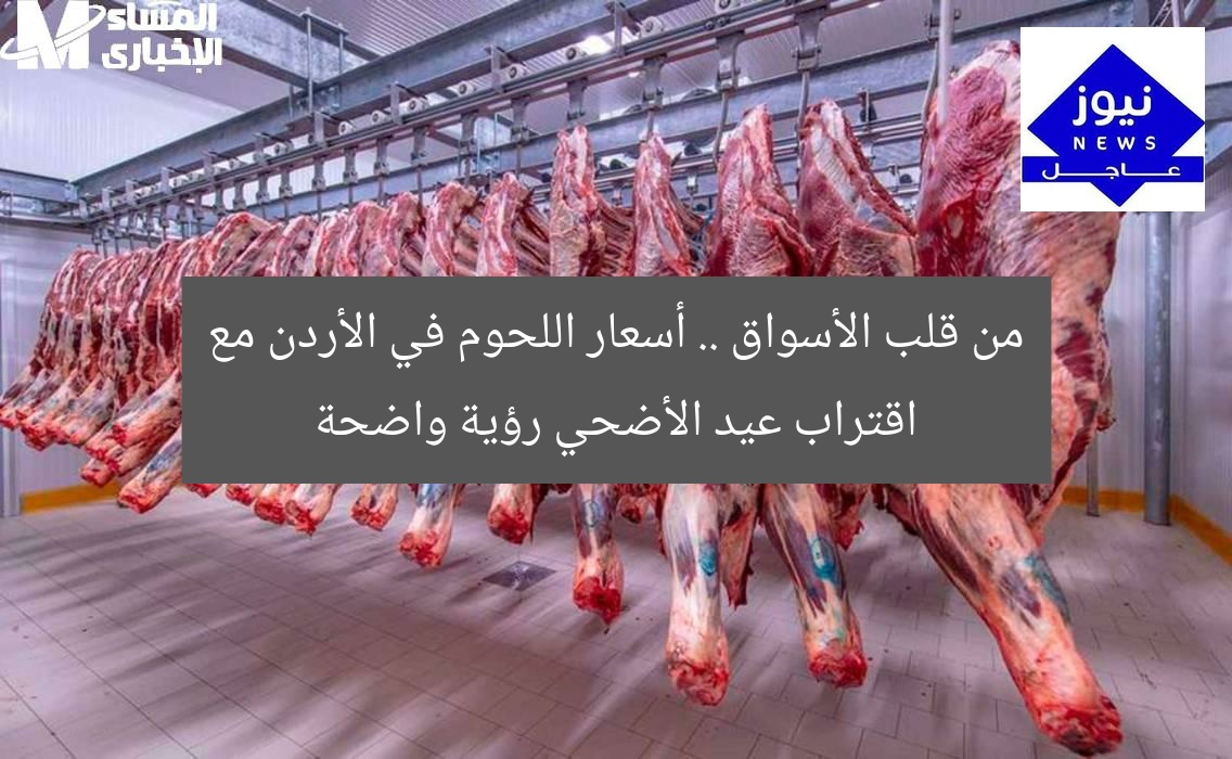 من قلب الأسواق .. أسعار اللحوم في الأردن مع اقتراب عيد الأضحي رؤية واضحة