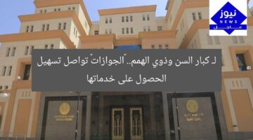 لـ كبار السن وذوي الهمم.. «الجوازات» تواصل تسهيل الحصول على خدماتها