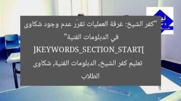 “كفر الشيخ: غرفة العمليات تقرّر عدم وجود شكاوى في الدبلومات الفنية”  
[KEYWORDS_SECTION_START]  
تعليم كفر الشيخ, الدبلومات الفنية, شكاوى الطلاب