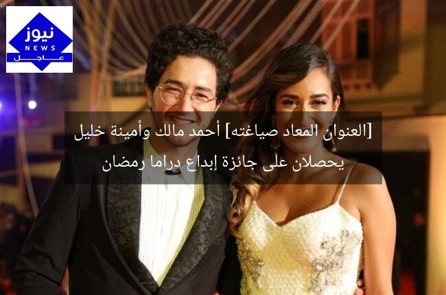 [العنوان المعاد صياغته] أحمد مالك وأمينة خليل يحصلان على جائزة إبداع دراما رمضان
