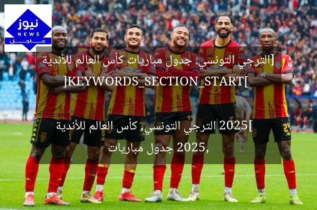 [الترجي التونسي: جدول مباريات كأس العالم للأندية 2025]  
[KEYWORDS_SECTION_START]  
الترجي التونسي, كأس العالم للأندية 2025, جدول مباريات