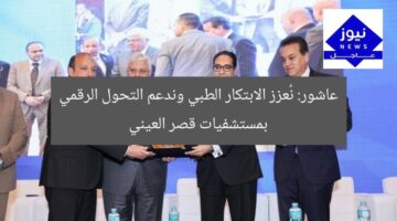 عاشور: نُعزز الابتكار الطبي وندعم التحول الرقمي بمستشفيات قصر العيني