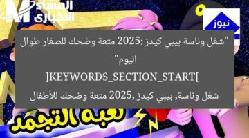“شغل وناسة بيبي كيدز 2025: متعة وضحك للصغار طوال اليوم”  
[KEYWORDS_SECTION_START]  
شغل وناسة, بيبي كيدز 2025, متعة وضحك للأطفال