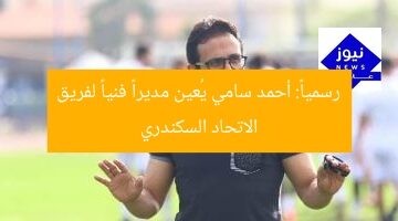 رسمياً: أحمد سامي يُعين مديراً فنياً لفريق الاتحاد السكندري