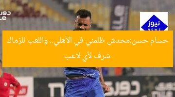 حسام حسن:محدش ظلمني في الأهلي.. واللعب للزماك شرف لأي لاعب