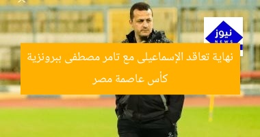 نهاية تعاقد الإسماعيلى مع تامر مصطفى ببرونزية كأس عاصمة مصر