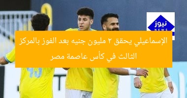 الإسماعيلي يحقق 2 مليون جنيه بعد الفوز بالمركز الثالث في كأس عاصمة مصر