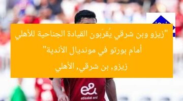 “زيزو وبن شرقي يُقرّبون القيادة الجناحية للأهلي أمام بورتو في مونديال الأندية”  
زيزو, بن شرقي, الأهلي