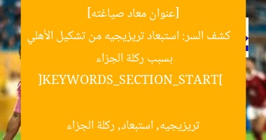 [عنوان معاد صياغته]  
كشف السر: استبعاد تريزيجيه من تشكيل الأهلي بسبب ركلة الجزاء  

[KEYWORDS_SECTION_START]  
تريزيجيه, استبعاد, ركلة الجزاء