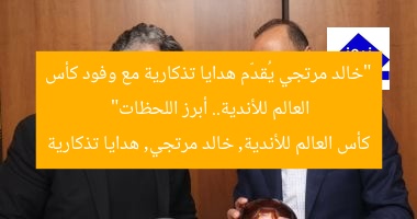 “خالد مرتجي يُقدّم هدايا تذكارية مع وفود كأس العالم للأندية.. أبرز اللحظات”
كأس العالم للأندية, خالد مرتجي, هدايا تذكارية