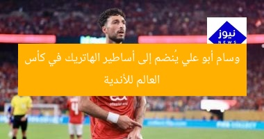 وسام أبو علي يُنضم إلى أساطير الهاتريك في كأس العالم للأندية