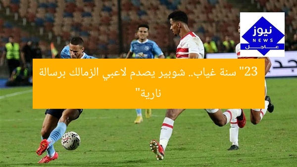 “23 سنة غياب.. شوبير يصدم لاعبي الزمالك برسالة نارية”