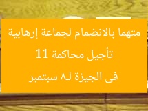 تأجيل محاكمة 11 متهما بالانضمام لجماعة إرهابية فى الجيزة لـ8 سبتمبر