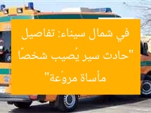 “حادث سير يُصيب شخصًا في شمال سيناء: تفاصيل مأساة مروّعة”