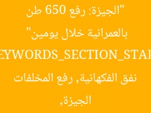 “الجيزة: رفع 650 طن من المخلفات من نفق الفكهانية بالعمرانية خلال يومين”
KEYWORDS_SECTION_START
الجيزة, نفق الفكهانية, رفع المخلفات
KEYWORDS_SECTION_END