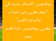 “نجم مغربي يثير إعجاب يوفنتوس: اكتشاف جديد في عالم كرة القدم”
نجم مغربي, يوفنتوس, كرة القدم