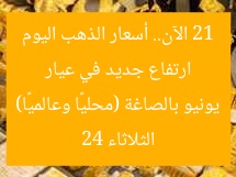 ارتفاع جديد في عيار 21 الآن.. أسعار الذهب اليوم الثلاثاء 24 يونيو بالصاغة (محليًا وعالميًا)