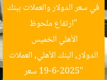 “ارتفاع ملحوظ في سعر الدولار والعملات ببنك الأهلي الخميس 19-6-2025”
سعر الدولار, البنك الأهلي, العملات