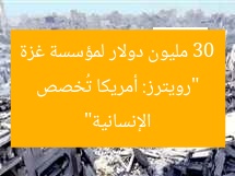 “رويترز: أمريكا تُخصص 30 مليون دولار لمؤسسة غزة الإنسانية”