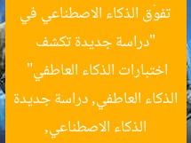 “دراسة جديدة تكشف تفوّق الذكاء الاصطناعي في اختبارات الذكاء العاطفي”
الذكاء الاصطناعي, الذكاء العاطفي, دراسة جديدة