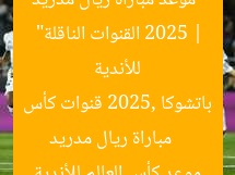 “موعد مباراة ريال مدريد ضد باتشوكا في كأس العالم للأندية 2025 | القنوات الناقلة”
مباراة ريال مدريد باتشوكا 2025, قنوات كأس العالم للأندية, موعد كأس العالم للأندية